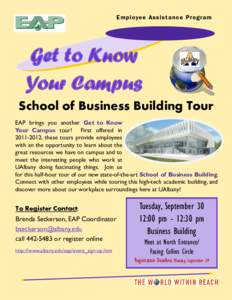 E mployee Ass is t ance Pro gr am  Get to Know Your Campus School of Business Building Tour EAP brings you another Get to Know