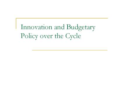 Innovation and Budgetary Policy over the Cycle Part 1: Cross-Country Analysis  Philippe Aghion, Harvard University