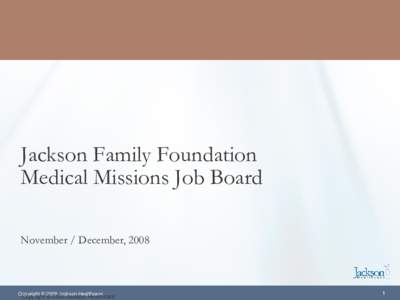 Jackson Family Foundation Medical Missions Job Board November / December, 2008 Copyright © 2009 Jackson Healthcare