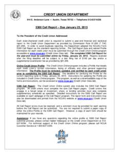 CREDIT UNION DEPARTMENT 914 E. Anderson Lane --- Austin, Texas[removed]Telephone[removed]5300 Call Report – Due January 23, 2015 To the President of the Credit Union Addressed: Each state-chartered credit union 