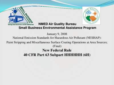 NMED Air Quality Bureau Small Business Environmental Assistance Program January 9, 2008 National Emission Standards for Hazardous Air Pollutant (NESHAP): Paint Stripping and Miscellaneous Surface Coating Operations at Ar