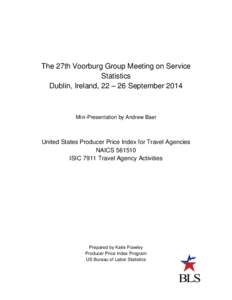 The 27th Voorburg Group Meeting on Service Statistics Dublin, Ireland, 22 – 26 September 2014 Mini-Presentation by Andrew Baer