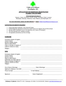 Embassy of Lebanon Washington, D.C. APPLICATION FOR MARRIAGE REGISTRATION PLEASE TYPE OR PRINT If the marriage took place in: Maryland, Virginia, North/South Carolina, Georgia, Tennessee, Florida, Louisiana,