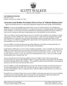 FOR IMMEDIATE RELEASE January 23, 2014 Contact: Tom Evenson, ([removed]Governor Scott Walker Proclaims 2014 as Year of “A Better Bottom Line” Agency-wide effort focuses on improving employment opportunities for 