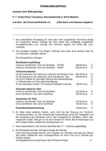 FERNKURSVERTRAG zwischen dem Bildungsträger P. T. Institut Petra Twardokus, Beckstadtstraße 9, 45472 Mülheim und dem / der Fernkursteilnehmer/-in  (bitte Name und Adresse eingeben)