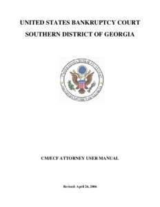 UNITED STATES BANKRUPTCY COURT SOUTHERN DISTRICT OF GEORGIA CM/ECF ATTORNEY USER MANUAL  Revised: April 26, 2006