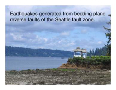 Earthquakes generated from bedding plane reverse faults of the Seattle fault zone. Strike and dip measurements from Fulmer[removed]and McLean (1977)  Interpretation from Brocher et al[removed])