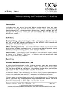 UC Policy Library Document History and Version Control Guidelines Introduction Document history and version control are used to record detail of minor and major amendments (reviews) to University documentation over time.