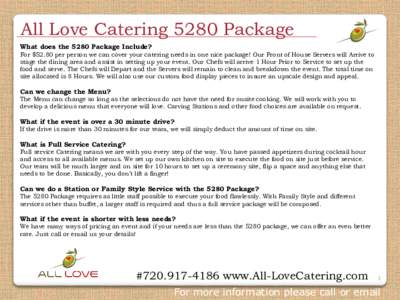 All Love Catering 5280 Package What does the 5280 Package Include? For $52.80 per person we can cover your catering needs in one nice package! Our Front of House Servers will Arrive to stage the dining area and assist in