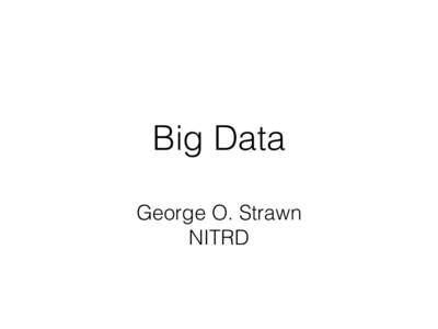 Big Data George O. Strawn NITRD Caveat auditor The opinions expressed in this