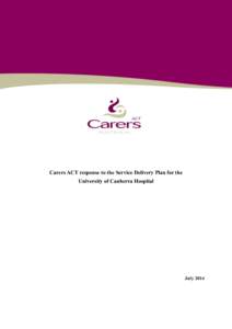 Carers ACT response to the Service Delivery Plan for the University of Canberra Hospital July 2014  Carers ACT acknowledges that modern day Canberra has been built on the traditional