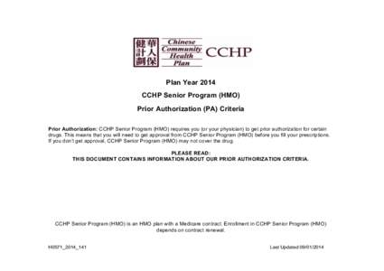 Plan Year 2014 CCHP Senior Program (HMO) Prior Authorization (PA) Criteria Prior Authorization: CCHP Senior Program (HMO) requires you (or your physician) to get prior authorization for certain drugs. This means that you