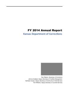 FY 2014 Annual Report Kansas Department of Correcons Ray Roberts, Secretary of Corrections Johnnie Goddard, Deputy Secretary of Facilities Management Kathleen Graves, Deputy Secretary of Community & Field Services