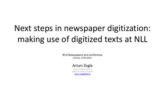 Next steps in newspaper digitization: making use of digitized texts at NLL IFLA Newspapers pre-conference Geneva, [removed]Arturs Zogla