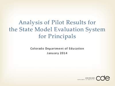 Analysis of Pilot Results for the State Model Evaluation System for Principals Colorado Department of Education January 2014