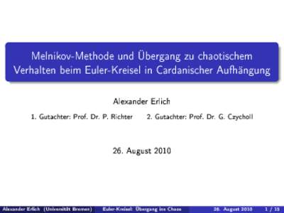 Melnikov-Methode und Übergang zu chaotischem Verhalten beim Euler-Kreisel in Cardanischer Aufhängung Alexander Erlich 1. Gutachter: Prof. Dr. P. Richter