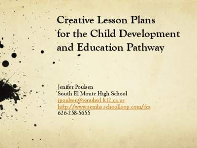 Creative Lesson Plans for the Child Development and Education Pathway Jenifer Poulsen South El Monte High School