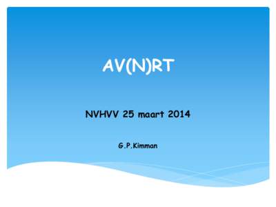 AV(N)RT NVHVV 25 maart 2014 G.P.Kimman Inleiding  Wat is een AtrioVentriculaire Nodale Reentry