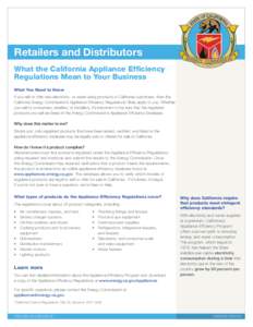 Retailers and Distributors What the California Appliance Efficiency Regulations Mean to Your Business What You Need to Know If you sell or offer new electricity- or water-using products to California customers, then the 