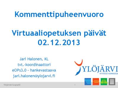 Kommenttipuheenvuoro Virtuaaliopetuksen päivät[removed]Jari Halonen, KL tvt.-koordinaattori eOPs3.0 – hankevastaava