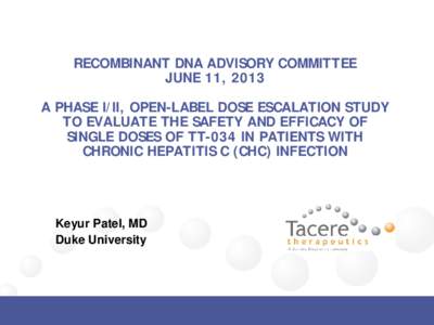 RECOMBINANT DNA ADVISORY COMMITTEE JUNE 11, 2013 A PHASE I/II, OPEN-LABEL DOSE ESCALATION STUDY TO EVALUATE THE SAFETY AND EFFICACY OF SINGLE DOSES OF TT-034 IN PATIENTS WITH CHRONIC HEPATITIS C (CHC) INFECTION