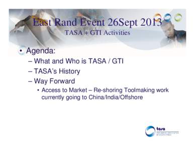 East Rand Event 26Sept 2013 TASA + GTI Activities • Agenda: – What and Who is TASA / GTI – TASA’s History