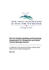 2012 Air Quality Updating and Screening Assessment for Dungannon and South Tyrone Borough Council ___________________________________ In fulfillment of Environment (Northern Ireland) Order 2002 Local Air Quality Manageme