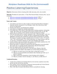 Workplace Readiness Skills for the Commonwealth  Positive Listening Experiences Objective: Demonstrate effective listening skills while interacting with a class member. Materials: Worksheet for each student, 