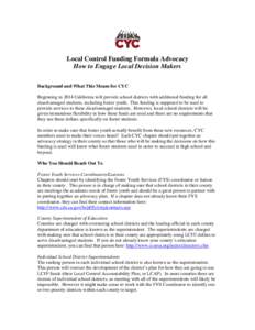 Local Control Funding Formula Advocacy How to Engage Local Decision Makers Background and What This Means for CYC Beginning in 2014 California will provide school districts with additional funding for all disadvantaged s