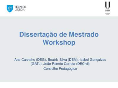 Dissertação de Mestrado Workshop Ana Carvalho (DEG), Beatriz Silva (DEM), Isabel Gonçalves (GATu), João Ramôa Correia (DECivil) Conselho Pedagógico