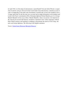 In April 1944, two Slovakian Jewish prisoners, named Rudolf Vrba and Alfred Wetzler, escaped from Auschwitz and gave Slovak Jewish Council leader Oscar Krasniansky a detailed account of what was happening at the death ca