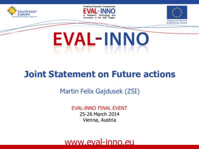 Joint Statement on Future actions Martin Felix Gajdusek (ZSI) EVAL-INNO FINAL EVENT[removed]March 2014 Vienna, Austria