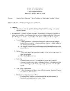 TOWN OF BENNINGTON Conservation Commission Minutes of Meeting- June 19, 2014 Present:  John Baybutt- Chairman, Valerie Germain, Joe MacGregor, Stephen Willette