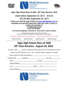 Elgin High School Class of 1963 50th Class Reunion DVD Order before September 24, 2013 $10.00 $12.00 after September 24, 2013 Order your DVD through PayPal at www.infinitevideo.com or complete and send the attached order