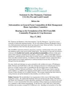 Statement by Jim Thompson, Chairman USA Dry Pea and Lentil Council Before the Subcommittee on General Farm Commodities & Risk Management House Agriculture Committee Hearing on the Formulation of the 2012 Farm Bill:
