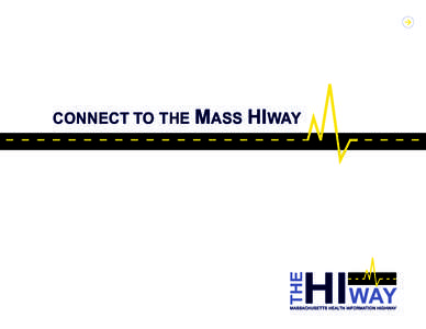 CONNECT TO THE MASS HIWAY  CONNECT TO THE MASS HIWAY Greetings! The Massachusetts Health Information Highway (Mass HIway) is a collaboration