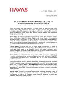 PRESS RELEASE February 19th, 2015 HAVAS STRENGTHENS ITS MOBILE EXPERTISE BY ACQUIRING PLASTIC MOBILE IN CANADA Havas announced today the acquisition of Plastic Mobile, an award-winning mobile