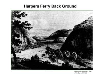 Harpers Ferry Back Ground  Early Armory Buildings,& View of the Gap[removed]  Harpers Ferry