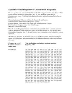 Expanded local calling comes to Greater Baton Rouge area We have good news to announce! Calls between the following communities in the Greater Baton Rouge area will become toll free effective May 29, 2007, thanks to acti
