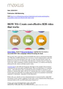 Date: Publication: B2B Marketing Link: http://www.b2bmarketing.net/knowledgebank/social-media-marketing/bestpractice/how-create-cost-effective-b2b-video-works HOW TO: Create cost-effective B2B video that works