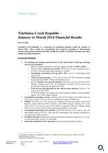 Interim report  Telefónica Czech Republic – January to March 2014 Financial Results May 14, 2014 Telefónica Czech Republic, a. s. announces its unaudited financial results for January to