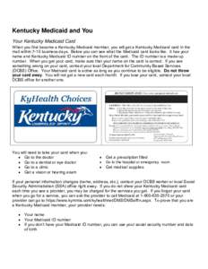 Kentucky Medicaid and You Your Kentucky Medicaid Card When you first become a Kentucky Medicaid member, you will get a Kentucky Medicaid card in the mail within 7-10 business days. Below you can see what the Medicaid car