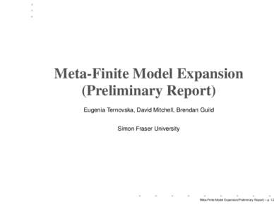 Meta-Finite Model Expansion (Preliminary Report) Eugenia Ternovska, David Mitchell, Brendan Guild Simon Fraser University  Meta-Finite Model Expansion(Preliminary Report) – p. 1/2