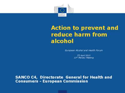 Action to prevent and reduce harm from alcohol European Alcohol and Health Forum 25 April 2013 12th Plenary Meeting