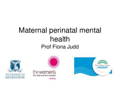 Maternal perinatal mental health Prof Fiona Judd Perinatal mental health • Pregnancy and 12