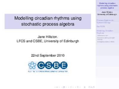 Modelling circadian rhythms using stochastic process algebra Jane Hillston. University of Edinburgh.