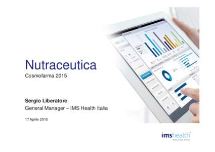 Nutraceutica Cosmofarma 2015 Sergio Liberatore General Manager – IMS Health Italia 17 Aprile 2015