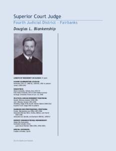 Superior Court Judge Fourth Judicial District – Fairbanks Douglas L. Blankenship Picture of Douglas L. Blankenship LENGTH OF RESIDENCY IN ALASKA: 33 years