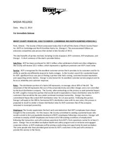 MEDIA RELEASE Date: May 12, 2014 For Immediate Release BRANT COUNTY POWER INC. SOLD TO ENERGY+ (CAMBRIDGE AND NORTH DUMFRIES HYDRO INC.) Paris, Ontario - The County of Brant announced today that it will sell the shares o