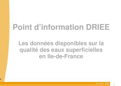 Point d’information DRIEE Les données disponibles sur la qualité des eaux superficielles en Ile-de-France  1